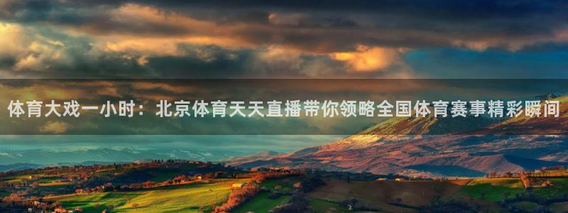 松鼠宝贝体育：体育大戏一小时：北京体育天天直播带你领略全国体育赛事精彩瞬间